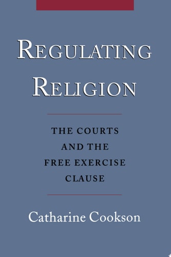 Regulating Religion: The Courts and the Free Exercise Clause