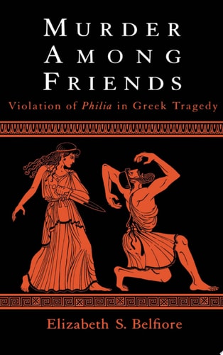 Murder Among Friends: Violation of Philia in Greek Tragedy
