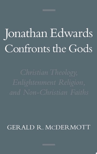 Jonathan Edwards Confronts the Gods: Christian Theology, Enlightenment Religion, and Non-Christian Faiths