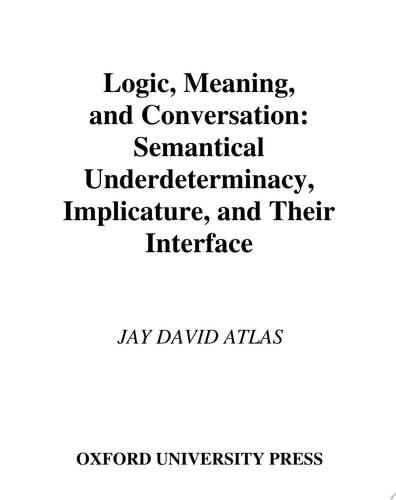 Logic, Meaning, and Conversation Semantical Underdeterminacy, Implicature, and Their Interface