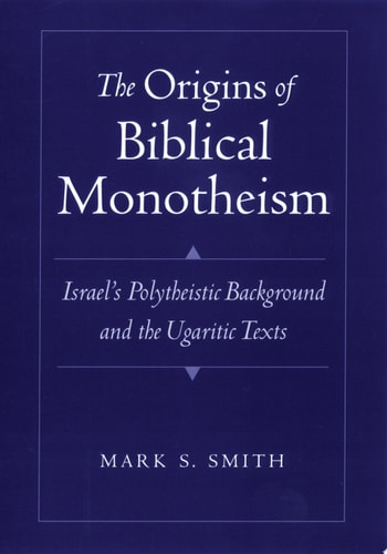The Origins of Biblical Monotheism: Israel's Polytheistic Background and the Ugaritic Texts
