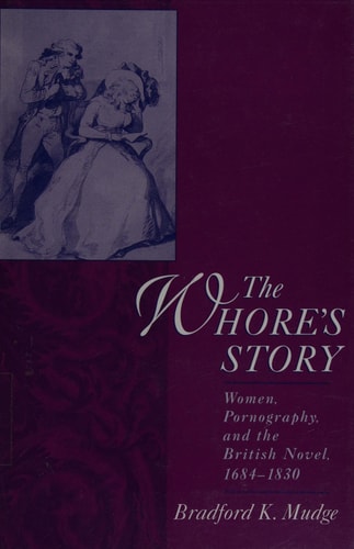 The Whore's Story: Women, Pornography, and the British Novel, 1684-1830