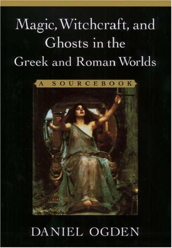 Magic, Witchcraft, and Ghosts in the Greek and Roman Worlds: A Sourcebook