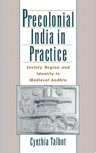 Precolonial India in Practice: Society, Region, and Identity in Medieval Andhra