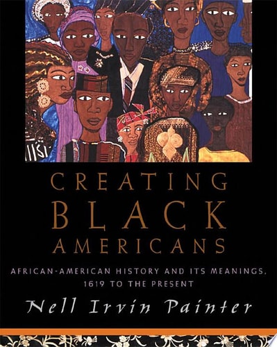 Creating Black Americans: African American History and Its Meanings, 1619 to the Present