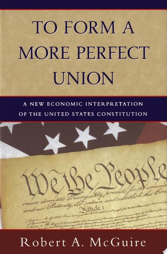 To Form a More Perfect Union: A New Economic Interpretation of the United States Constitution