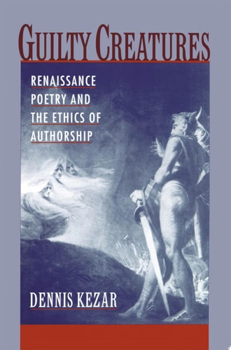 Guilty Creatures: Renaissance Poetry and the Ethics of Authorship