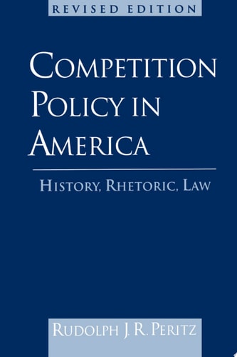 Competition Policy in America: History, Rhetoric, Law