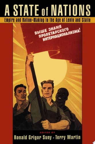 A State of Nations: Empire and Nation-Making in the Age of Lenin and Stalin