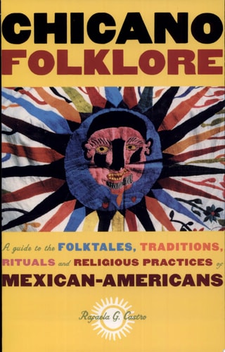Chicano Folklore: A Guide to the Folktales, Traditions, Rituals and Religious Practices of Mexican Americans