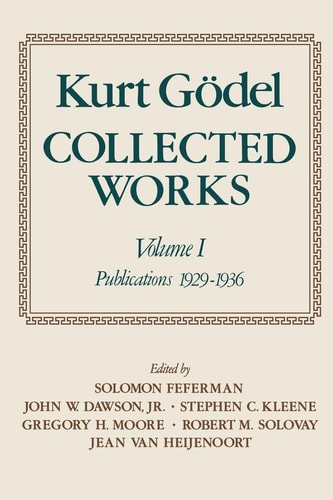 Kurt Gödel: Collected Works: Volume 1: Publications 1929-1936