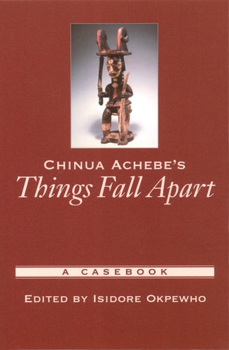 Chinua Achebe's "Things Fall Apart": A Casebook (Casebooks in Criticism)