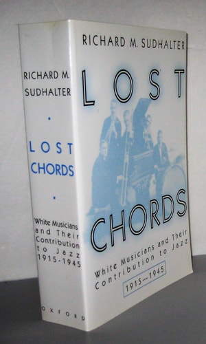 Lost Chords: White Musicians and Their Contribution to Jazz, 1915-1945