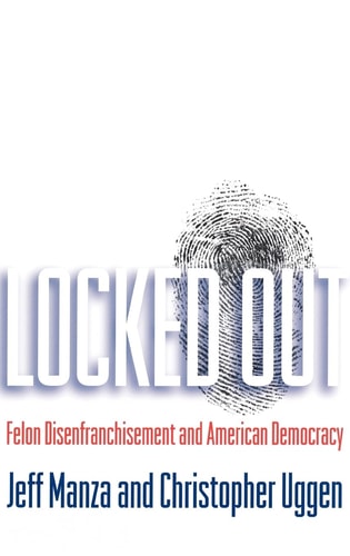 Locked Out:Felon Disenfranchisement and American Democracy Felon Disenfranchisement and American Democracy