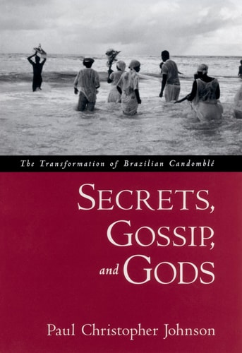Secrets, Gossip, and Gods: The Transformation of Brazilian Candomblé