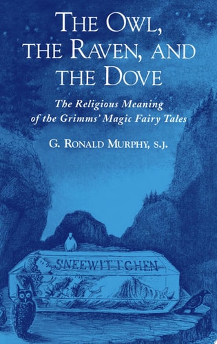 The Owl, the Raven & the Dove The Religious Meaning of the Grimms' Magic Fairy Tales