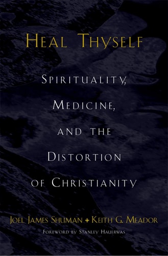 Heal Thyself: Spirituality, Medicine, and the Distortion of Christianity