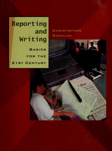 Reporting and Writing: Basics for the 21st Century