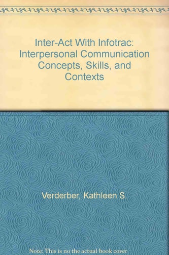 Inter-Act: Interpersonal Communication Concepts, Skills, and Contexts