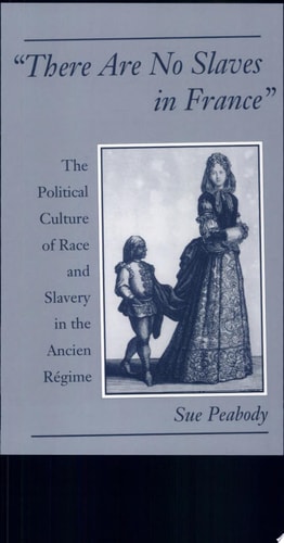There Are No Slaves in France: The Political Culture of Race and Slavery in the Ancien Régime