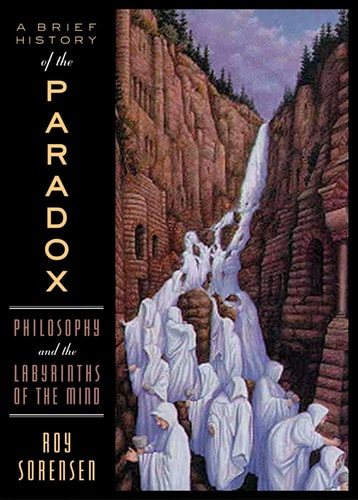 A Brief History of the Paradox:Philosophy and the Labyrinths of the Mind Philosophy and the Labyrinths of the Mind