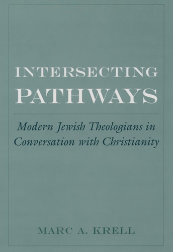 Intersecting Pathways: Modern Jewish Theologians in Conversation with Christianity