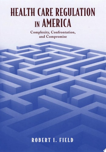 Health Care Regulation in America Complexity, Confrontation, and Compromise