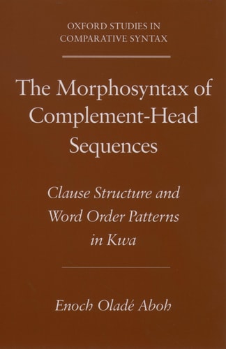 The Morphosyntax of Complement-head Sequences Clause Structure and Word Order Patterns in Kwa
