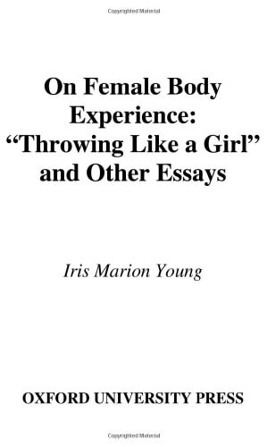 On Female Body Experience: "Throwing Like a Girl" and Other Essays