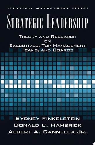 Strategic Leadership: Theory and Research on Executives, Top Management Teams, and Boards