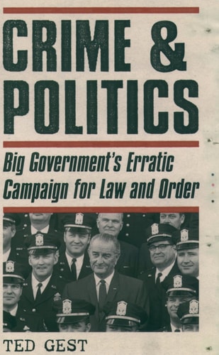 Crime and Politics: Big Government's Erratic Campaign for Law and Order