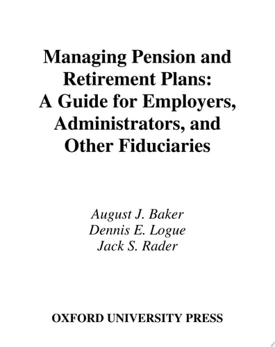 Managing Pension and Retirement Plans A Guide for Employers, Administrators, and Other Fiduciaries