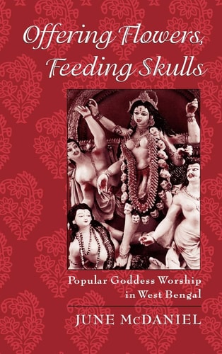 Offering Flowers, Feeding Skulls Popular Goddess Worship in West Bengal