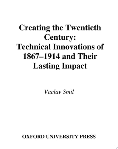 Creating the Twentieth Century: Technical Innovations of 1867-1914 and Their Lasting Impact
