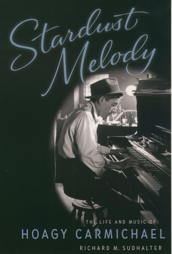 Stardust Melody The Life and Music of Hoagy Carmichael