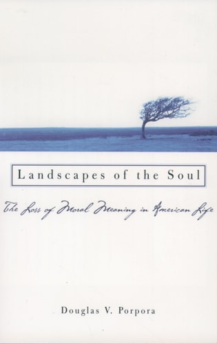 Landscapes of the Soul The Loss of Moral Meaning in American Life
