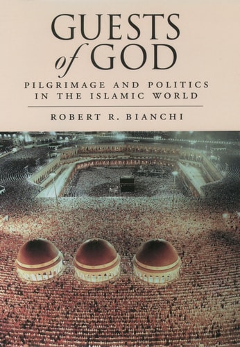 Guests of God: Pilgrimage and Politics in the Islamic World
