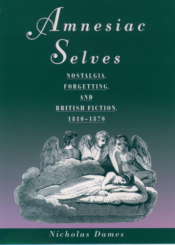 Amnesiac Selves Nostalgia, Forgetting, and British Fiction, 1810-1870