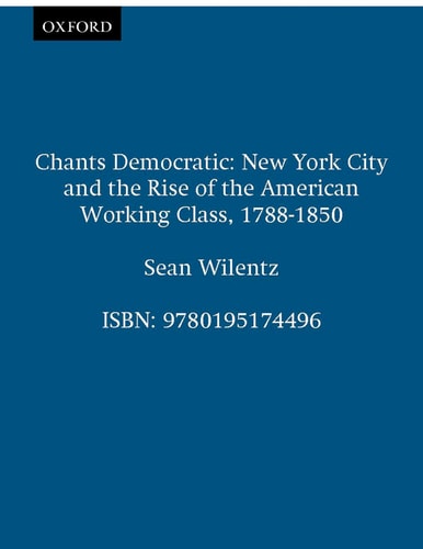 Chants Democratic: New York City and the Rise of the American Working Class, 1788-1850