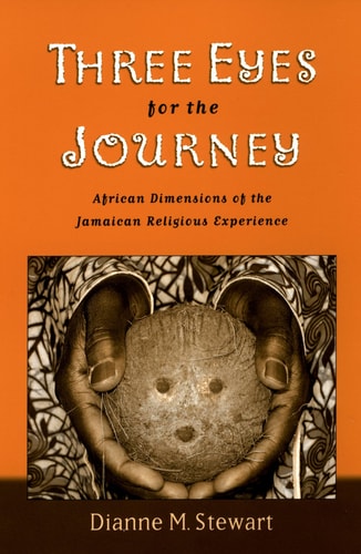 Three Eyes for the Journey African Dimensions of the Jamaican Religious Experience