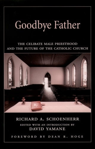 Goodbye Father The Celibate Male Priesthood and the Future of the Catholic Church