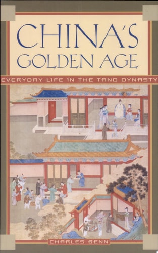 China's Golden Age: Everyday Life in the Tang Dynasty