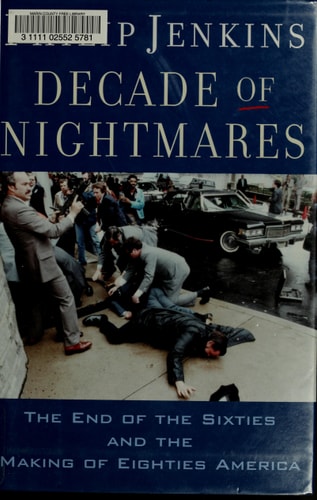 Decade of Nightmares: The End of the Sixties and the Making of Eighties America