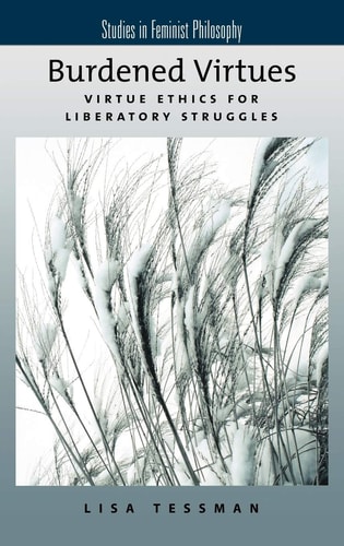 Burdened Virtues:Virtue Ethics for Liberatory Struggles Virtue Ethics for Liberatory Struggles