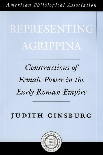 Representing Agrippina: Constructions of Female Power in the Early Roman Empire
