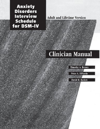ADIS-IV Anxiety Disorders Interview Schedule for DSM-IV: Clinician Manual, Adult & Lifetime Version