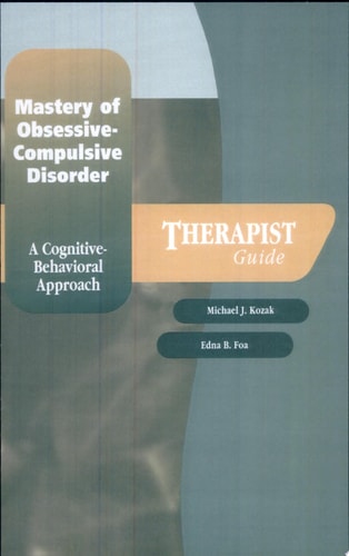Mastery of Obsessive-Compulsive Disorder: A Cognitive-Behavioral Approach Therapist Guide