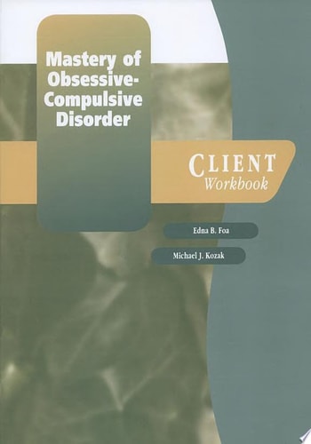 Mastery of Obsessive-Compulsive Disorder: A Cognitive-Behavioral Approach Client Workbook