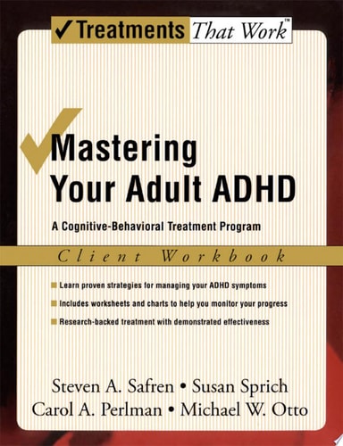 Mastering Your Adult ADHD: A Cognitive-Behavioral Treatment Program Client Workbook