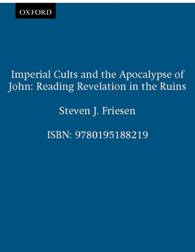 Imperial Cults and the Apocalypse of John Reading Revelation in the Ruins